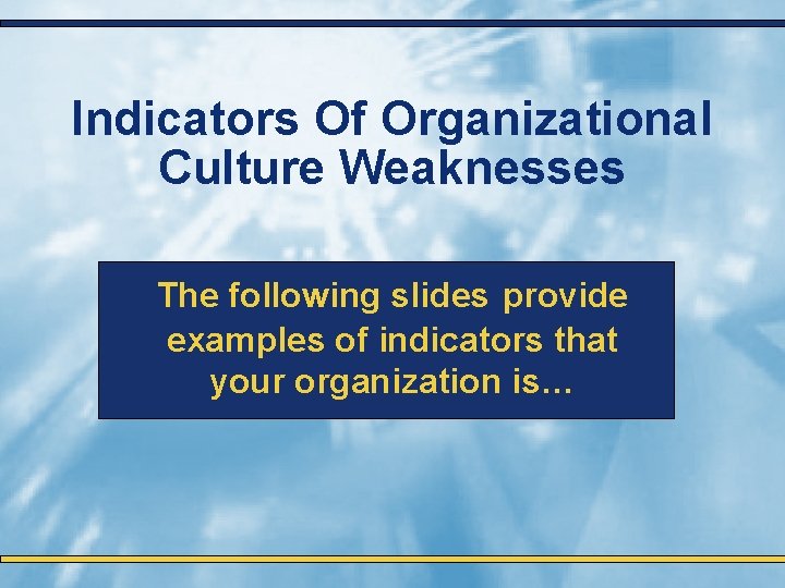 Indicators Of Organizational Culture Weaknesses The following slides provide examples of indicators that your