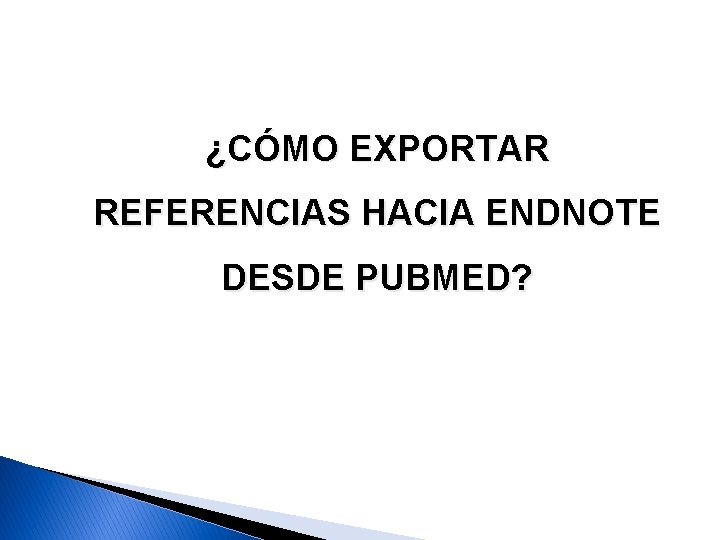 ¿CÓMO EXPORTAR REFERENCIAS HACIA ENDNOTE DESDE PUBMED? 