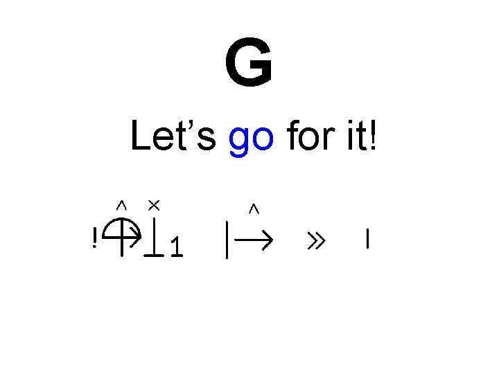 G Let’s go for it! 