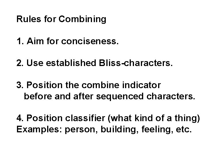 Rules for Combining 1. Aim for conciseness. 2. Use established Bliss-characters. 3. Position the