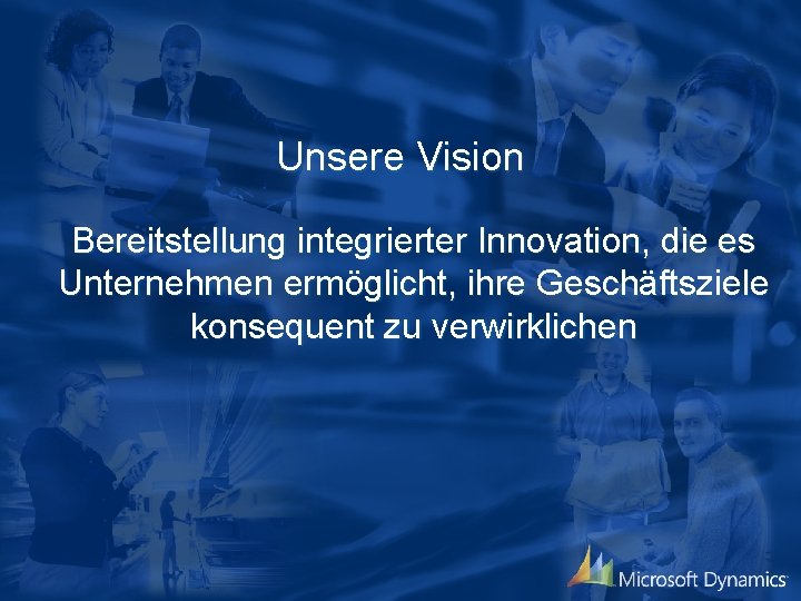 Unsere Vision Bereitstellung integrierter Innovation, die es Unternehmen ermöglicht, ihre Geschäftsziele konsequent zu verwirklichen