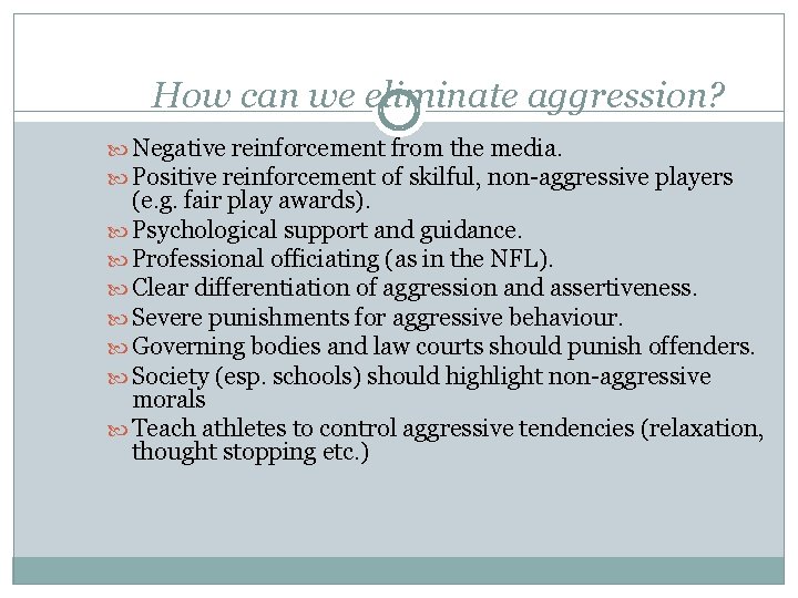 How can we eliminate aggression? Negative reinforcement from the media. Positive reinforcement of skilful,