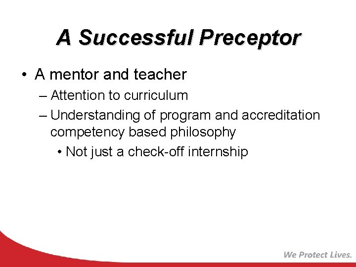 A Successful Preceptor • A mentor and teacher – Attention to curriculum – Understanding