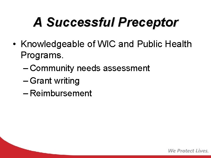 A Successful Preceptor • Knowledgeable of WIC and Public Health Programs. – Community needs
