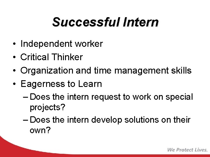 Successful Intern • • Independent worker Critical Thinker Organization and time management skills Eagerness