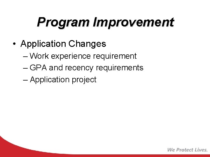Program Improvement • Application Changes – Work experience requirement – GPA and recency requirements