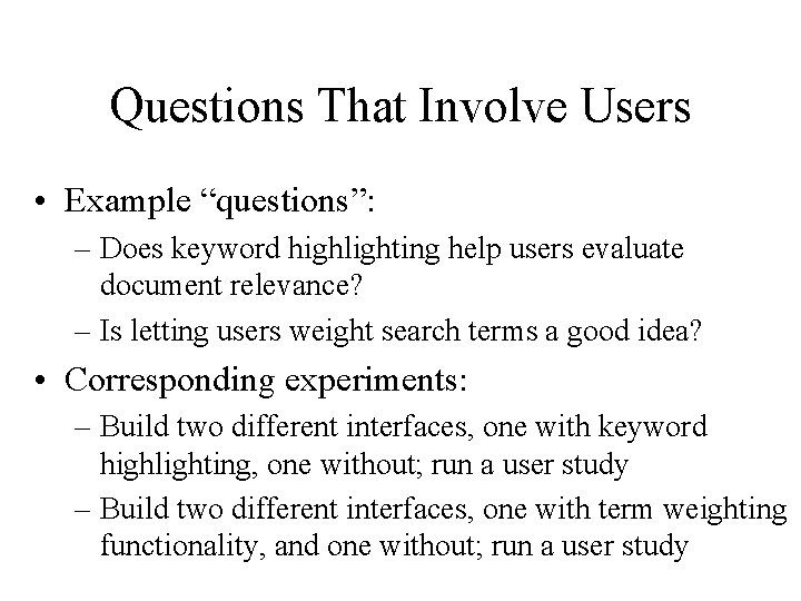 Questions That Involve Users • Example “questions”: – Does keyword highlighting help users evaluate