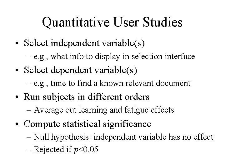 Quantitative User Studies • Select independent variable(s) – e. g. , what info to