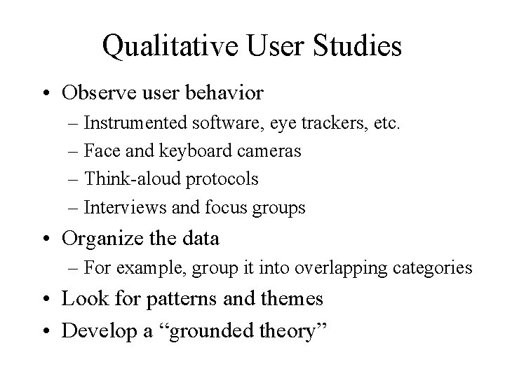 Qualitative User Studies • Observe user behavior – Instrumented software, eye trackers, etc. –