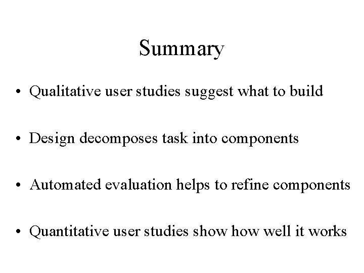Summary • Qualitative user studies suggest what to build • Design decomposes task into