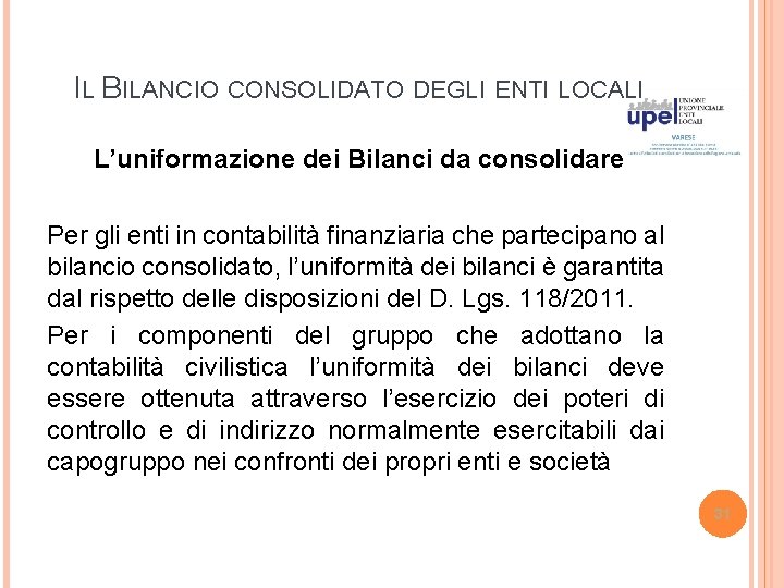 IL BILANCIO CONSOLIDATO DEGLI ENTI LOCALI L’uniformazione dei Bilanci da consolidare Per gli enti