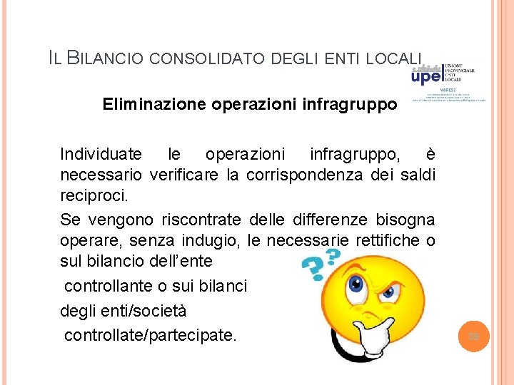 IL BILANCIO CONSOLIDATO DEGLI ENTI LOCALI Eliminazione operazioni infragruppo Individuate le operazioni infragruppo, è