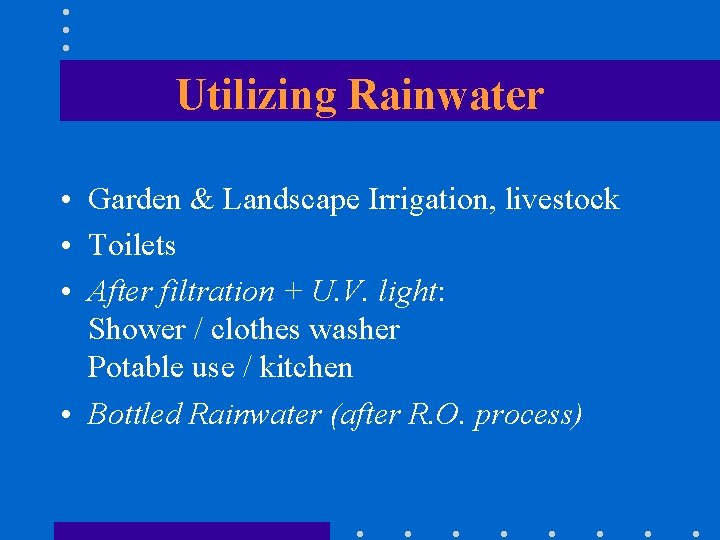 Utilizing Rainwater • Garden & Landscape Irrigation, livestock • Toilets • After filtration +