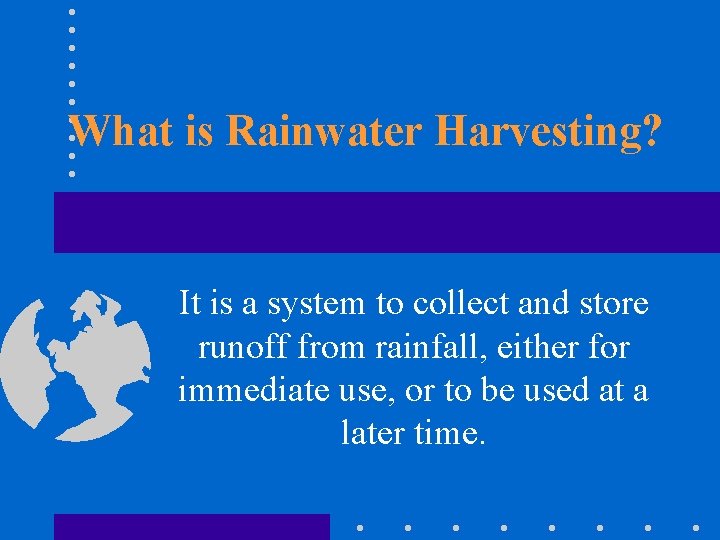 What is Rainwater Harvesting? It is a system to collect and store runoff from