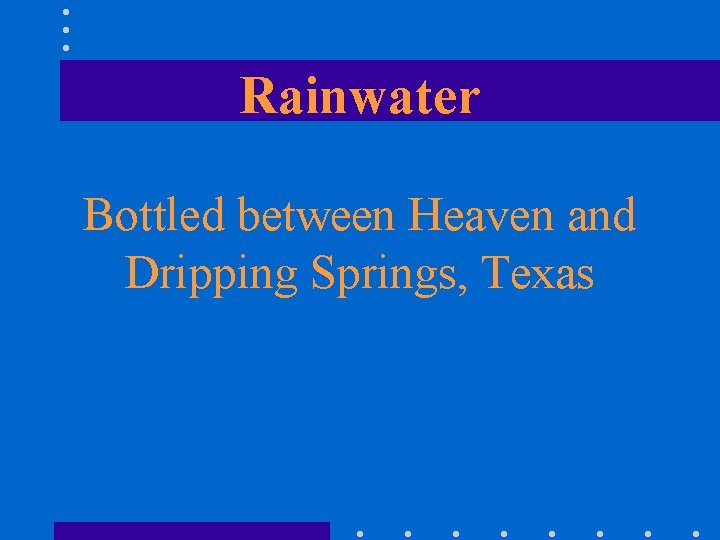 Rainwater Bottled between Heaven and Dripping Springs, Texas 