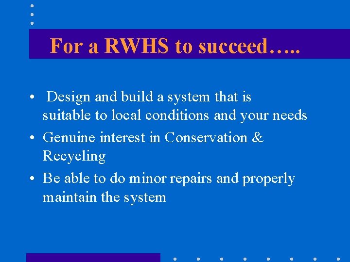 For a RWHS to succeed…. . • Design and build a system that is
