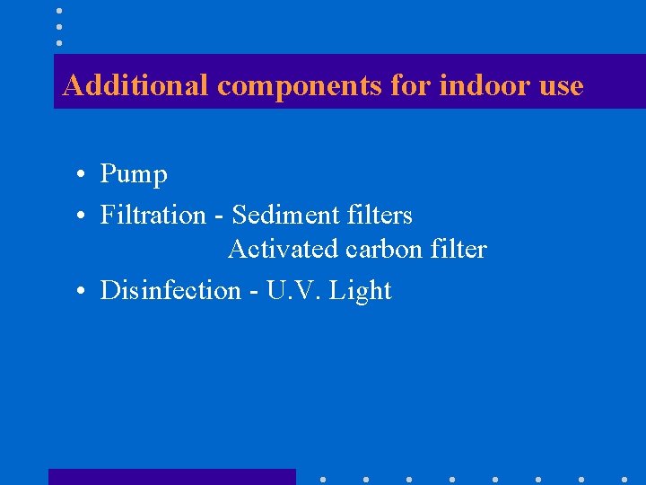 Additional components for indoor use • Pump • Filtration - Sediment filters Activated carbon