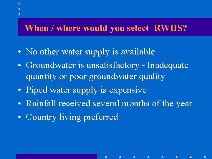 When / where would you select RWHS? • No other water supply is available