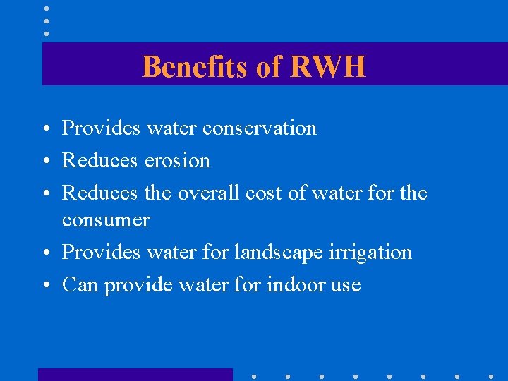 Benefits of RWH • Provides water conservation • Reduces erosion • Reduces the overall