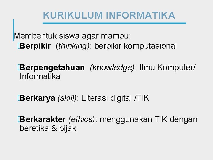 KURIKULUM INFORMATIKA Membentuk siswa agar mampu: � Berpikir (thinking): berpikir komputasional � Berpengetahuan (knowledge):