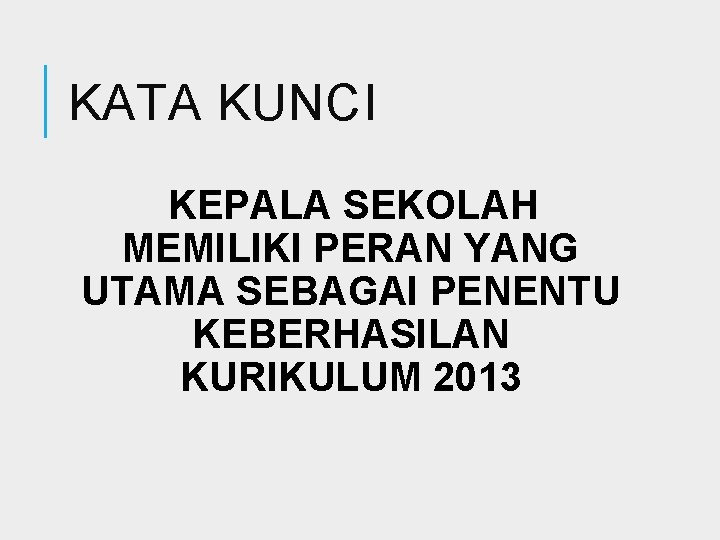 KATA KUNCI KEPALA SEKOLAH MEMILIKI PERAN YANG UTAMA SEBAGAI PENENTU KEBERHASILAN KURIKULUM 2013 