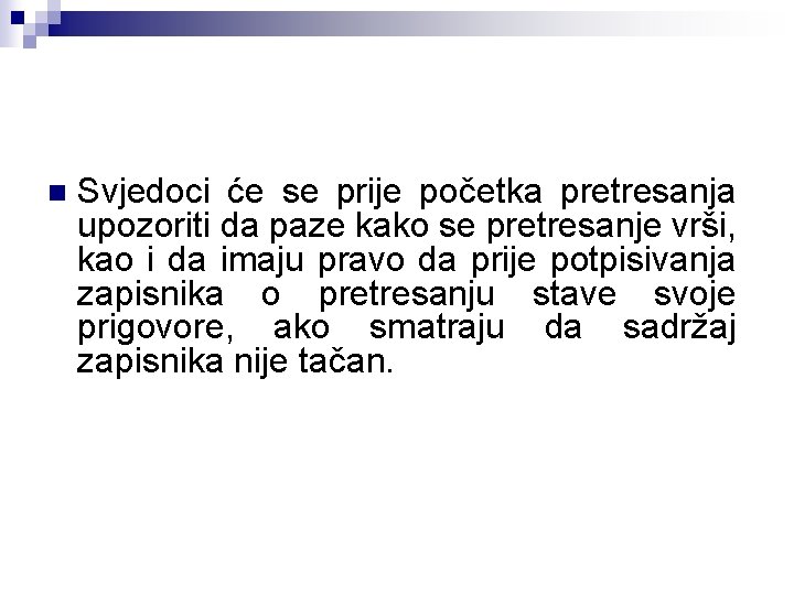 n Svjedoci će se prije početka pretresanja upozoriti da paze kako se pretresanje vrši,