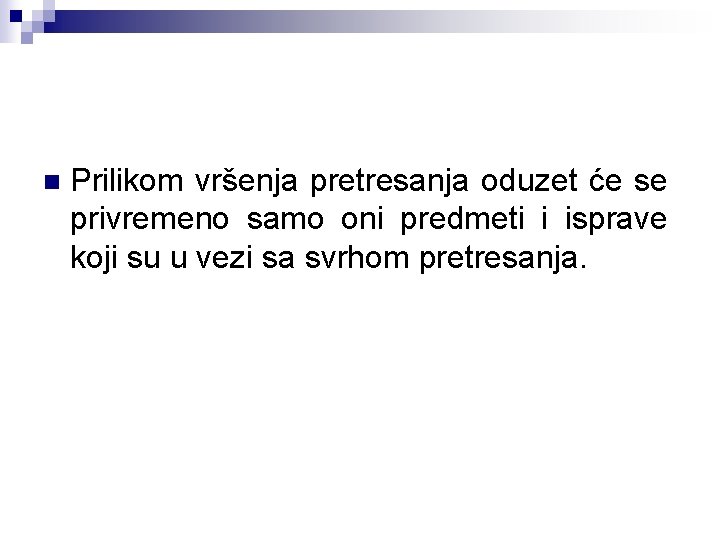 n Prilikom vršenja pretresanja oduzet će se privremeno samo oni predmeti i isprave koji