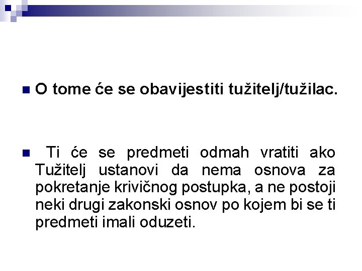 n O tome će se obavijestiti tužitelj/tužilac. n Ti će se predmeti odmah vratiti