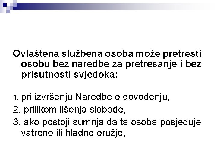 Ovlaštena službena osoba može pretresti osobu bez naredbe za pretresanje i bez prisutnosti svjedoka: