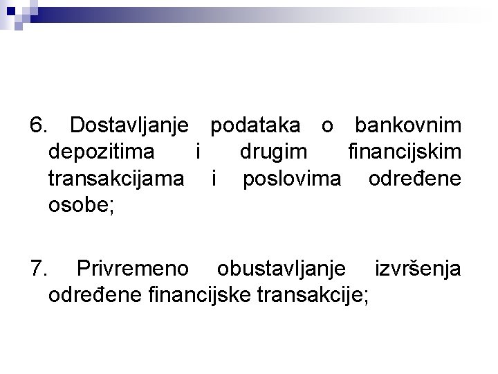 6. Dostavljanje podataka o bankovnim depozitima i drugim financijskim transakcijama i poslovima određene osobe;