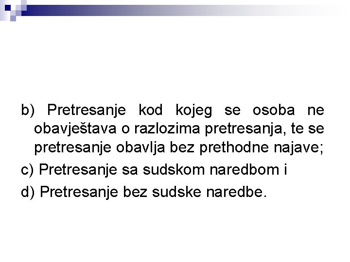 b) Pretresanje kod kojeg se osoba ne obavještava o razlozima pretresanja, te se pretresanje