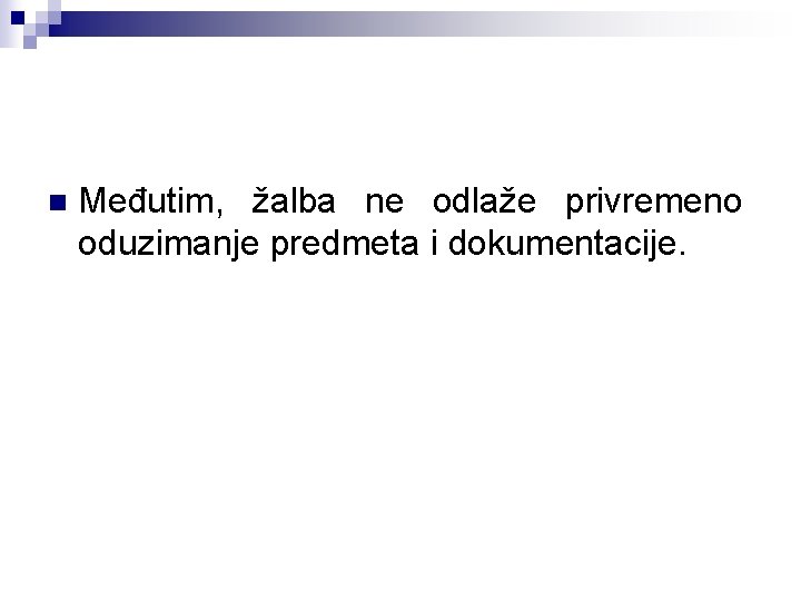 n Međutim, žalba ne odlaže privremeno oduzimanje predmeta i dokumentacije. 