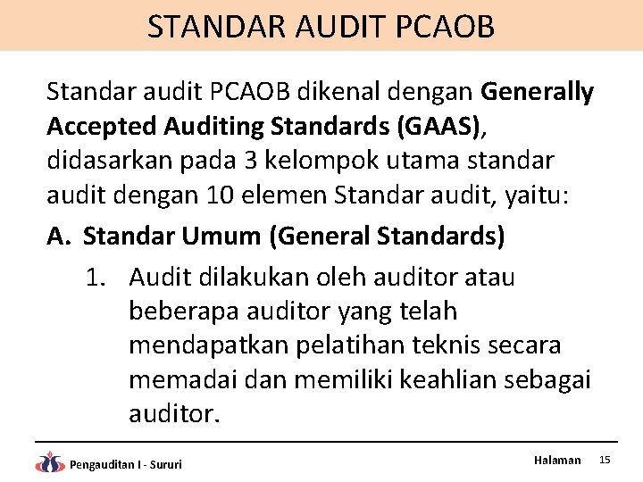 STANDAR AUDIT PCAOB Standar audit PCAOB dikenal dengan Generally Accepted Auditing Standards (GAAS), didasarkan