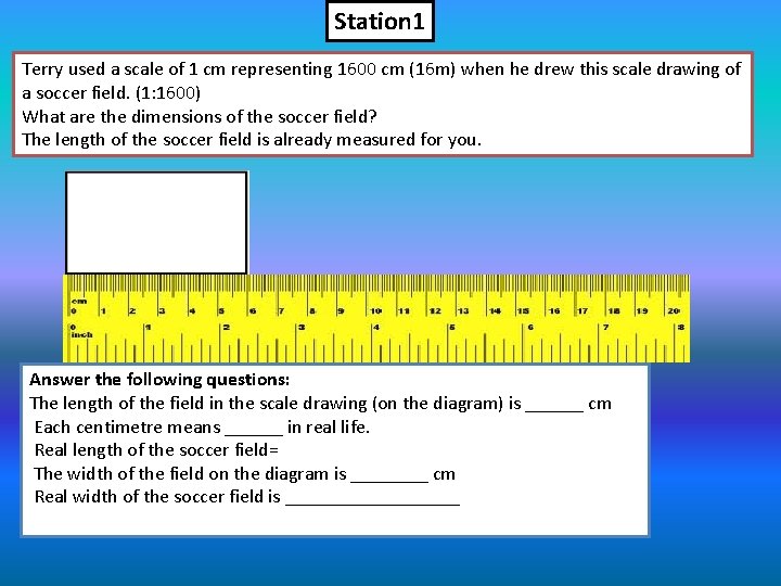 Station 1 Terry used a scale of 1 cm representing 1600 cm (16 m)