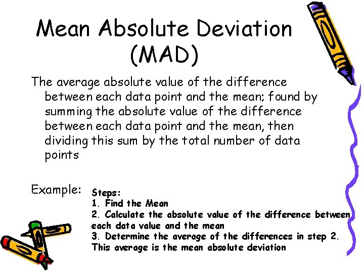 Mean Absolute Deviation (MAD) The average absolute value of the difference between each data Mean Absolute Deviation (MAD) The average absolute value of the difference between each data