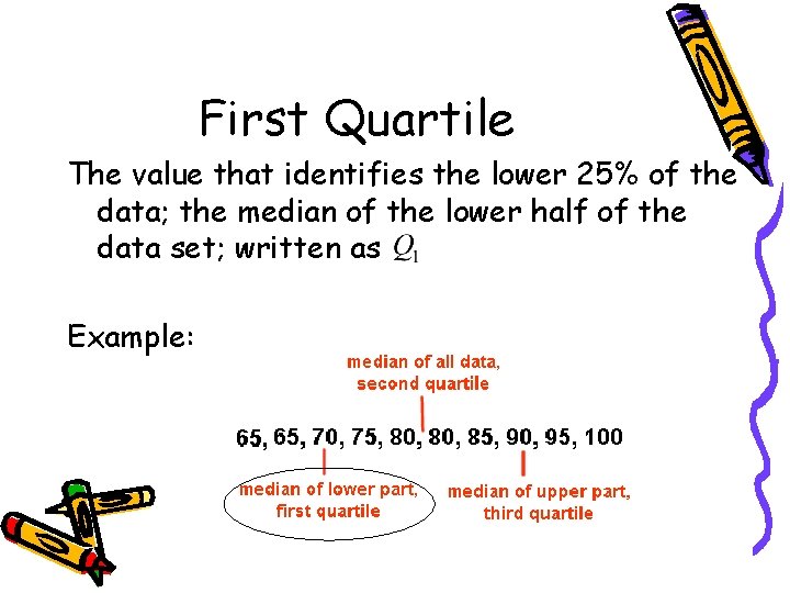 First Quartile The value that identifies the lower 25% of the data; the median First Quartile The value that identifies the lower 25% of the data; the median