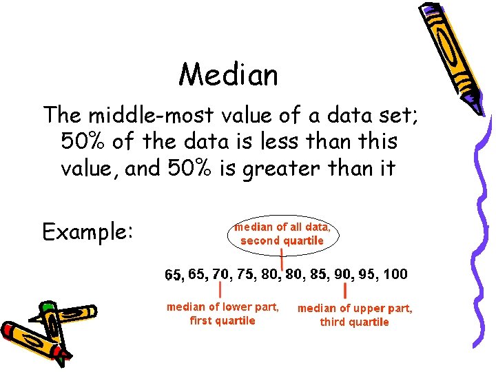 Median The middle-most value of a data set; 50% of the data is less Median The middle-most value of a data set; 50% of the data is less