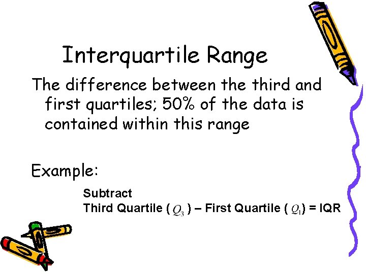 Interquartile Range The difference between the third and first quartiles; 50% of the data Interquartile Range The difference between the third and first quartiles; 50% of the data
