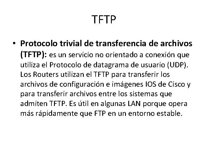 TFTP • Protocolo trivial de transferencia de archivos (TFTP): es un servicio no orientado