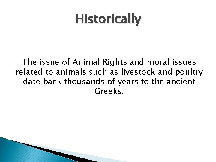 Historically The issue of Animal Rights and moral issues related to animals such as