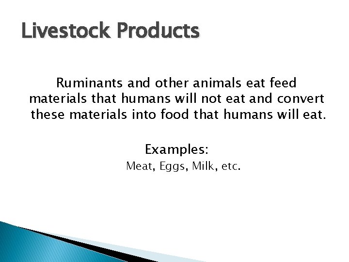 Livestock Products Ruminants and other animals eat feed materials that humans will not eat