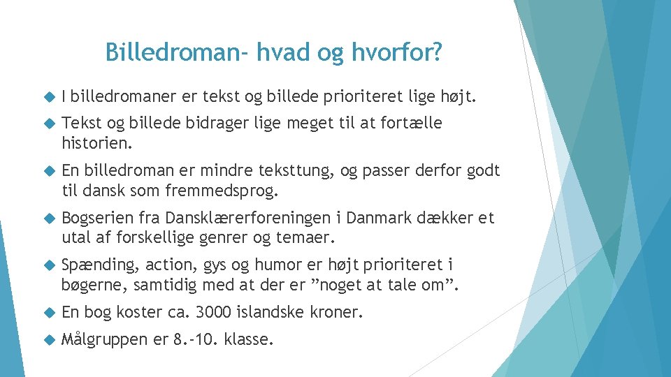 Billedroman- hvad og hvorfor? I billedromaner er tekst og billede prioriteret lige højt. Tekst
