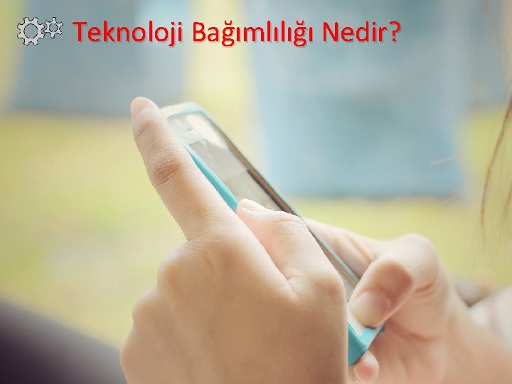 Teknoloji Bağımlılığı Nedir? 