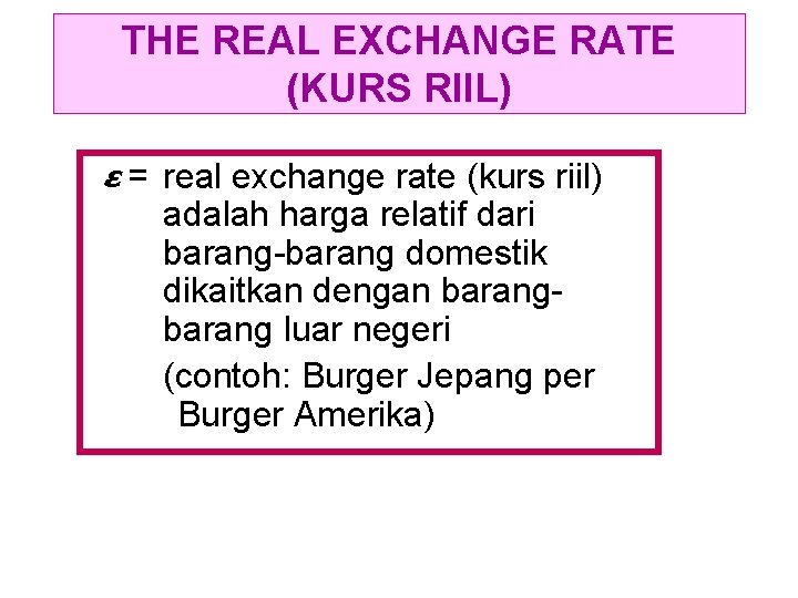 THE REAL EXCHANGE RATE (KURS RIIL) ε = real exchange rate (kurs riil) adalah