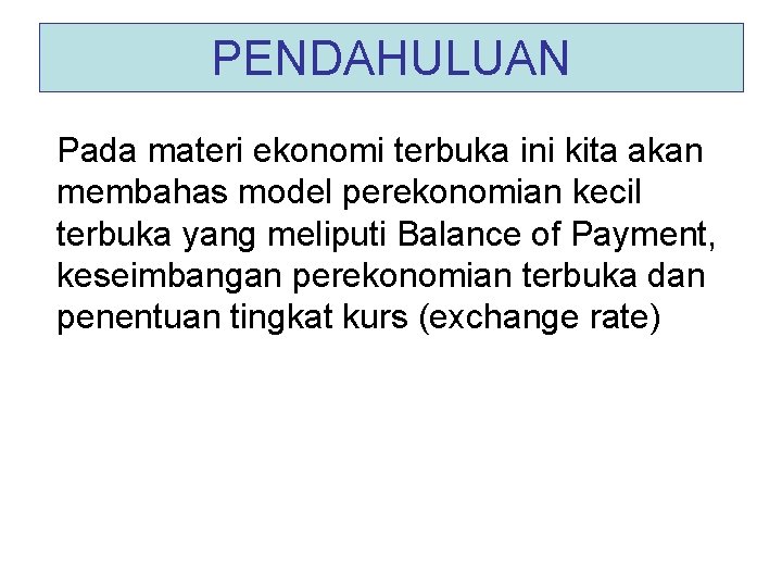 PENDAHULUAN Pada materi ekonomi terbuka ini kita akan membahas model perekonomian kecil terbuka yang