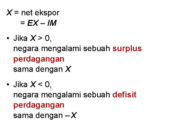 X = net ekspor = EX – IM • Jika X > 0, negara