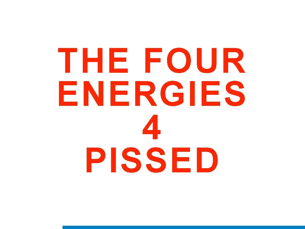 THE FOUR ENERGIES 4 PISSED 