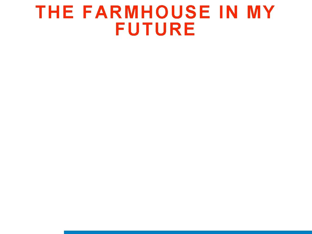 THE FARMHOUSE IN MY FUTURE 