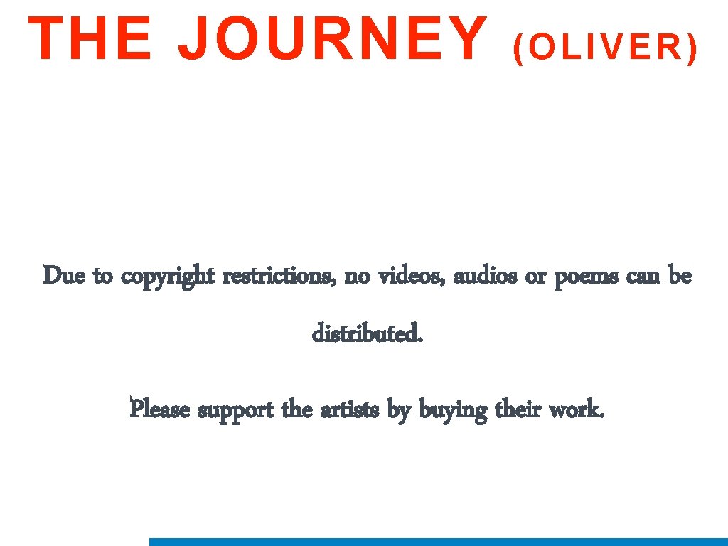 THE JOURNEY (OLIVER) Due to copyright restrictions, no videos, audios or poems can be