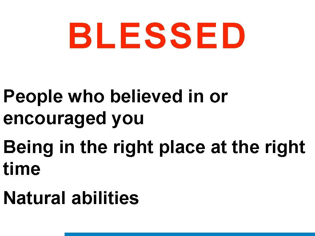 BLESSED People who believed in or encouraged you Being in the right place at